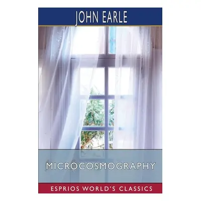 "Microcosmography (Esprios Classics)" - "" ("Earle John")