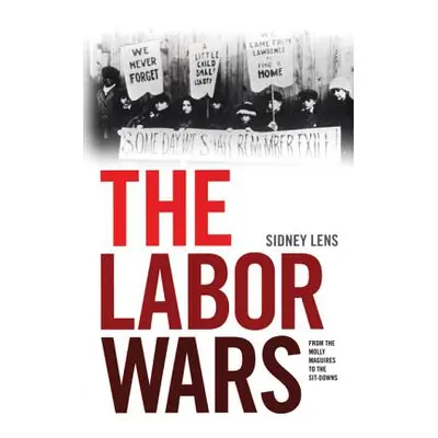 "The Labor Wars: From the Molly Maguires to the Sitdowns" - "" ("Lens Sidney")