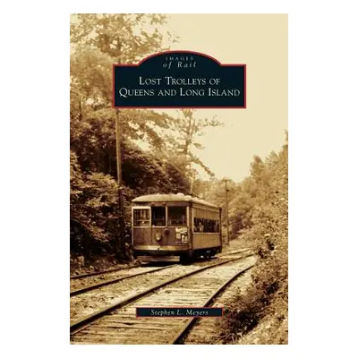 "Lost Trolleys of Queens and Long Island" - "" ("Meyers Stephen L.")