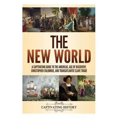 "The New World: A Captivating Guide to the Americas, Age of Discovery, Christopher Columbus, and