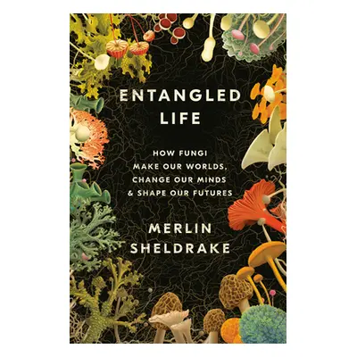 "Entangled Life: How Fungi Make Our Worlds, Change Our Minds & Shape Our Futures" - "" ("Sheldra