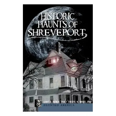 "Historic Haunts of Shreveport" - "" ("Joiner Gary D.")