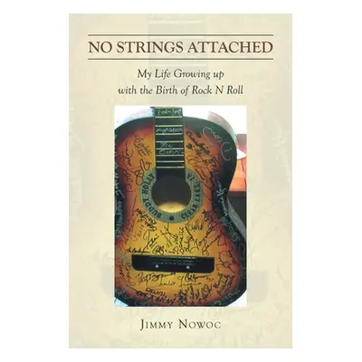 "No Strings Attached: My Life Growing up with the Birth of Rock N Roll" - "" ("Nowoc Jimmy")