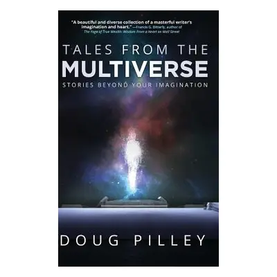 "Tales From The Multiverse: Stories Beyond Your Imagination" - "" ("Pilley Doug")