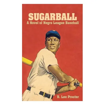 "Sugarball: A Novel of Negro League Baseball" - "" ("Procter R. Lee")