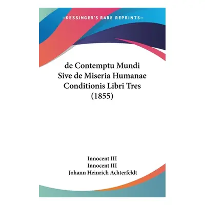 "de Contemptu Mundi Sive de Miseria Humanae Conditionis Libri Tres (1855)" - "" ("Innocent III")