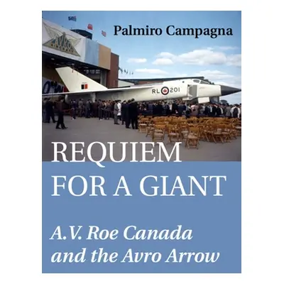 "Requiem for a Giant: A.V. Roe Canada and the Avro Arrow" - "" ("Campagna Palmiro")