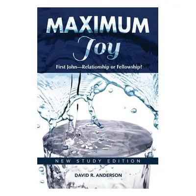 "Maximum Joy: 1 John - Relationship or Fellowship?: New Study Edition" - "" ("Anderson David R."