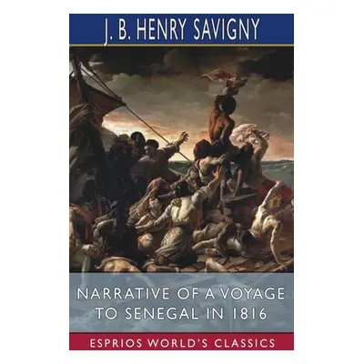 "Narrative of a Voyage to Senegal in 1816 (Esprios Classics)" - "" ("Savigny J. B. Henry")