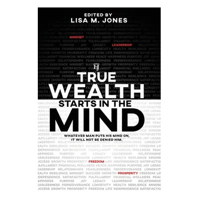 "True Wealth Starts in the Mind: Whatever man puts his mind on, it will not be denied him" - "" 