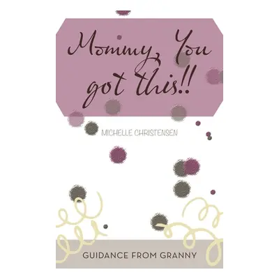 "Mommy, You Got This!!: Guidance from Granny" - "" ("Christensen Michelle")