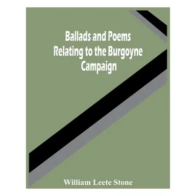 "Ballads And Poems Relating To The Burgoyne Campaign" - "" ("Leete Stone William")