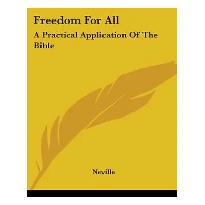 "Freedom For All: A Practical Application Of The Bible" - "" ("Neville")