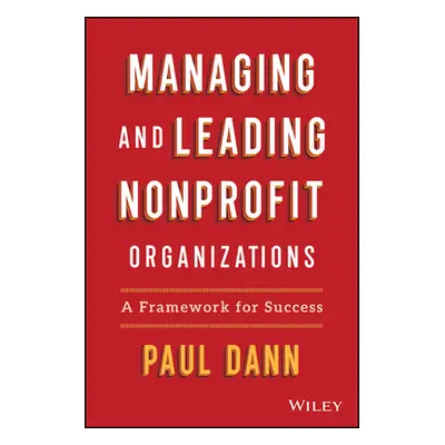 "Managing and Leading Nonprofit Organizations: A Framework for Success" - "" ("Dann Paul L.")