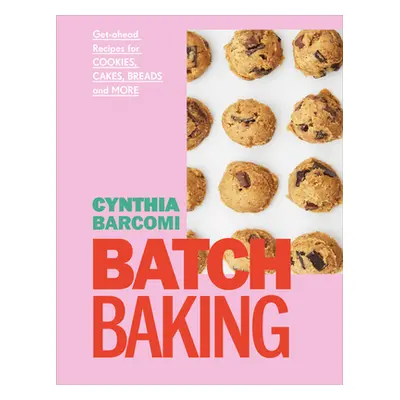 "Batch Baking: Get-Ahead Recipes for Cookies, Cakes, Breads and More" - "" ("Barcomi Cynthia")