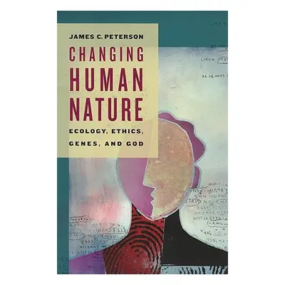 "Changing Human Nature: Ecology, Ethics, Genes, and God" - "" ("Peterson James")