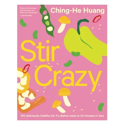 "Stir Crazy: 100 Deliciously Healthy Stir Fry Dishes in 30 Minutes or Less" - "" ("Huang Ching-H