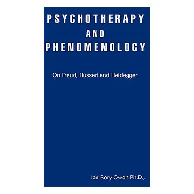 "Psychotherapy and Phenomenology: On Freud, Husserl and Heidegger" - "" ("Owen Ian Rory")