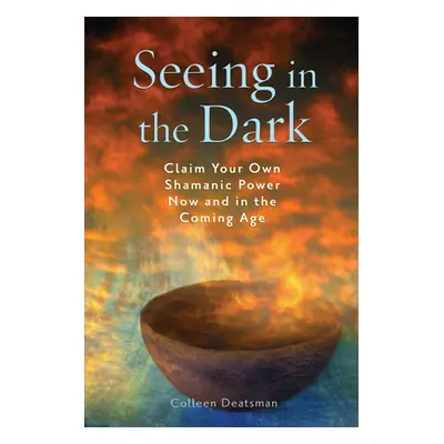 "Seeing in the Dark: Claim Your Own Shamanic Power Now and in the Coming Age" - "" ("Deatsman Co