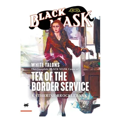 "White Talons: The Complete Black Mask Cases of Tex of the Border Service" - "" ("Brocklebank Ka