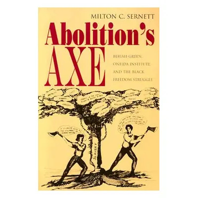 "Abolition's Axe: Beriah Green, Oneida Institute, and the Black Freedom Struggle" - "" ("Sernett