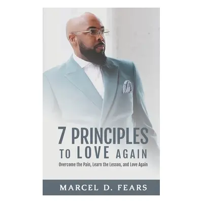 "7 Principles to Love Again: Overcome the Pain, Learn the Lesson, and Love Again" - "" ("Fears M