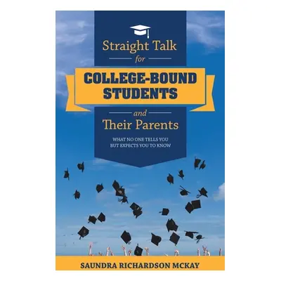 "Straight Talk for College-Bound Students and Their Parents: What No One Tells You but Expects Y