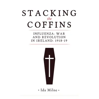 "Stacking the Coffins: Influenza, War and Revolution in Ireland, 1918-19" - "" ("Milne Ida")