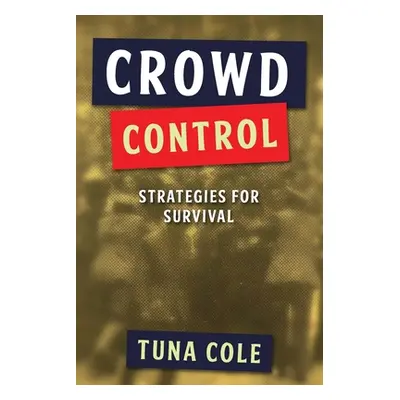 "Crowd Control: strategies for survival" - "" ("Cole Tuna")