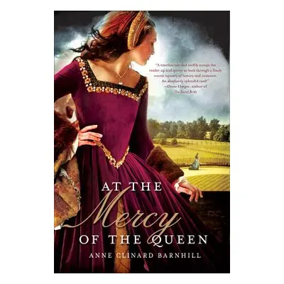 "At the Mercy of the Queen: A Novel of Anne Boleyn" - "" ("Barnhill Anne Clinard")