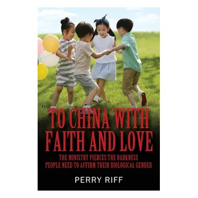 "To China with Faith and Love: The Ministry Pierces the Darkness People Need to Affirm their Bio