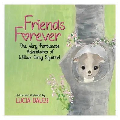 "Friends Forever: The Very Fortunate Adventures of Wilbur Grey Squirrel" - "" ("Daley Lucia")