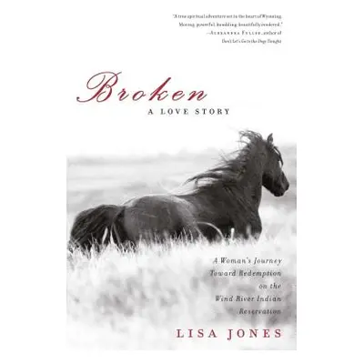 "Broken: A Love Story: A Woman's Journey Toward Redemption on the Wind River Indian Reservation"