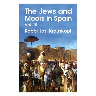 "The Jews and Moors in Spain, Vol. 10 (Classic Reprint) Paperback" - "" ("Rabbi Jos Krauskopf")