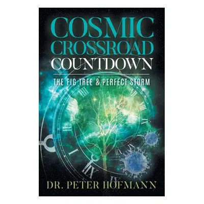 "Cosmic Crossroad Countdown: The Fig Tree & Perfect Storm" - "" ("Dr Peter Hofmann")