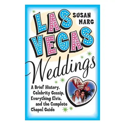 "Las Vegas Weddings: A Brief History, Celebrity Gossip, Everything Elvis, and the Complete Chape