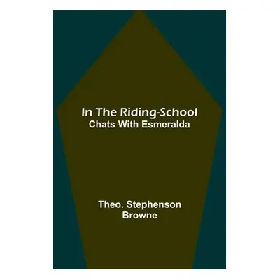 "In the Riding-School; Chats With Esmeralda" - "" ("Stephenson Browne Theo")