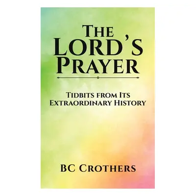 "The Lord's Prayer - Tidbits from Its Extraordinary History" - "" ("Crothers Bc")