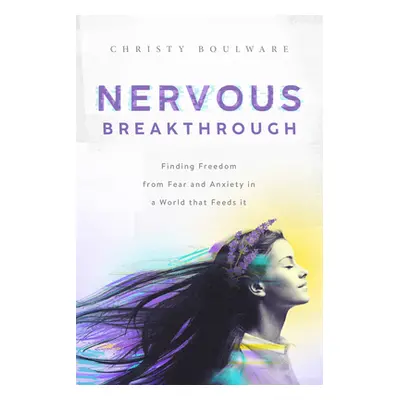 "Nervous Breakthrough: Finding Freedom from Fear and Anxiety in a World That Feeds It" - "" ("Bo