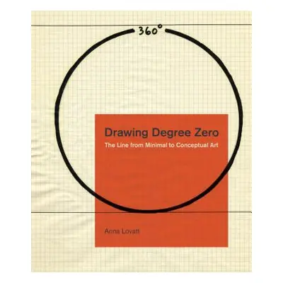 "Drawing Degree Zero: The Line from Minimal to Conceptual Art" - "" ("Lovatt Anna")