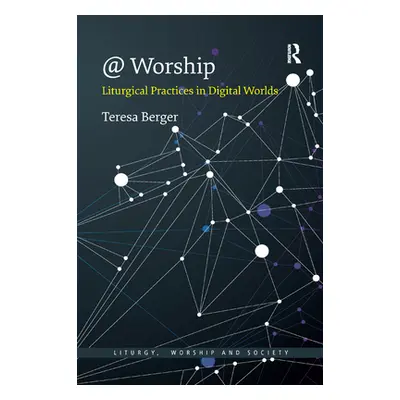 "@ Worship: Liturgical Practices in Digital Worlds" - "" ("Berger Teresa")