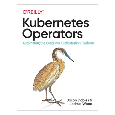 "Kubernetes Operators: Automating the Container Orchestration Platform" - "" ("Dobies Jason")