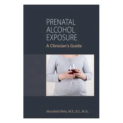 "Prenatal Alcohol Exposure: A Clinician's Guide" - "" ("Mela Mansfield")