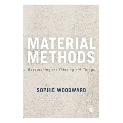 "Material Methods: Researching and Thinking with Things" - "" ("Woodward Sophie")