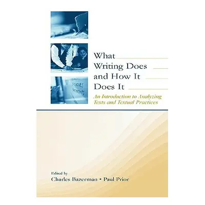 "What Writing Does and How It Does It: An Introduction to Analyzing Texts and Textual Practices"