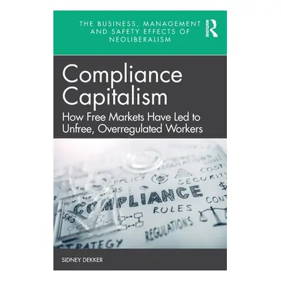 "Compliance Capitalism: How Free Markets Have Led to Unfree, Overregulated Workers" - "" ("Dekke