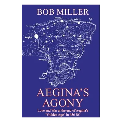 "Aegina's Agony: Love and War at the End of Aegina's Golden Age in 456 Bc" - "" ("Miller Bob")