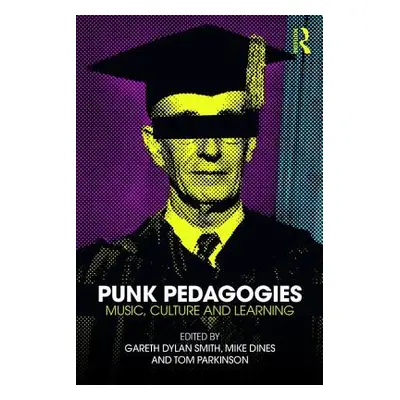 "Punk Pedagogies: Music, Culture and Learning" - "" ("Smith Gareth Dylan")