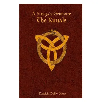 "A Strega's Grimoire: The Rituals" - "" ("Della-Piana Patricia")