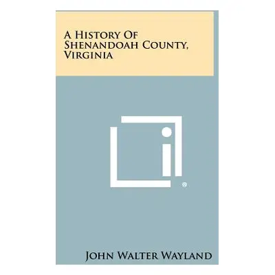 "A History Of Shenandoah County, Virginia" - "" ("Wayland John Walter")